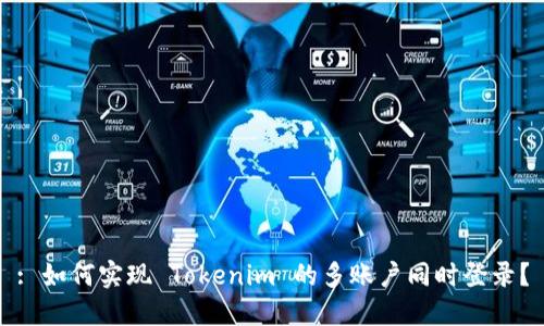 : 如何实现 Tokenim 的多账户同时登录？