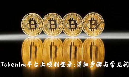 如何在Tokenim平台上顺利登录：详细步骤与常见问题解答
