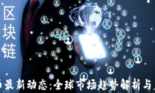 
数字货币最新动态：全球市场趋势解析与未来展望