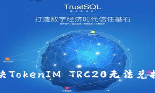如何解决TokenIM TRC20无法兑换的问题