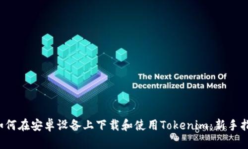  如何在安卓设备上下载和使用Tokenim：新手指南
