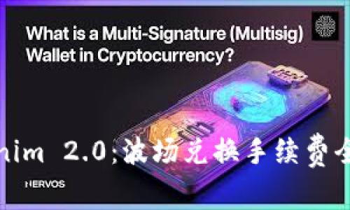Tokenim 2.0：波场兑换手续费全解析