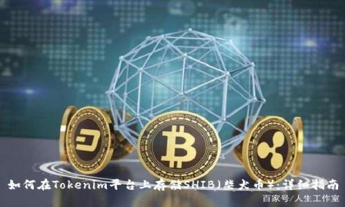 如何在Tokenim平台上存储SHIB（柴犬币）：详细指南