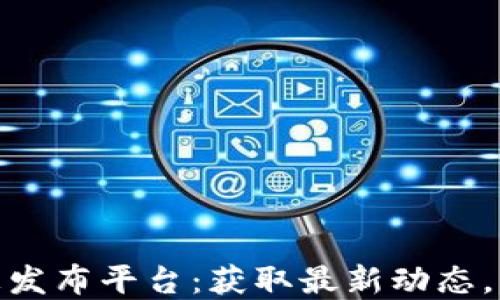 
数字货币消息发布平台：获取最新动态，掌握投资机会