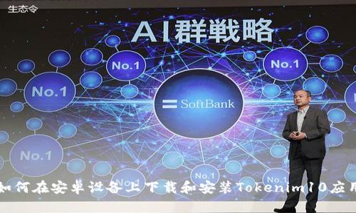 如何在安卓设备上下载和安装Tokenim10应用