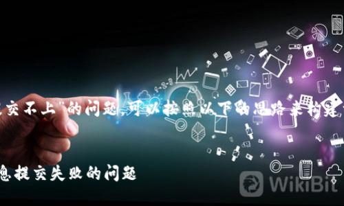 关于“tokenim代币信息提交不上”的问题，可以按照以下的思路来构建一个内容主体大纲并扩展。

### 
如何解决Tokenim代币信息提交失败的问题
