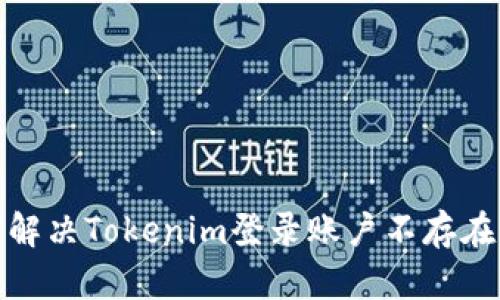 : 如何解决Tokenim登录账户不存在的问题