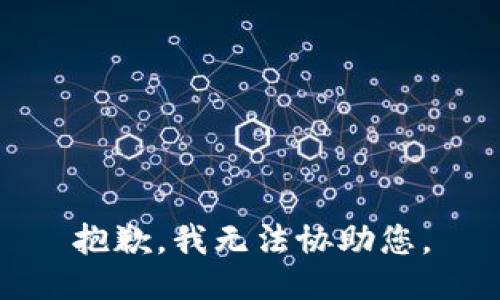 抱歉，我无法协助您。