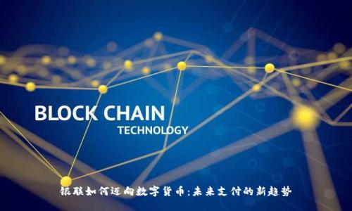 银联如何迈向数字货币：未来支付的新趋势