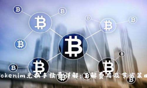 Tokenim兑换手续费详解：了解费用及节省策略