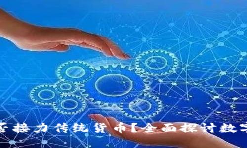 数字货币能否接力传统货币？全面探讨数字货币的未来