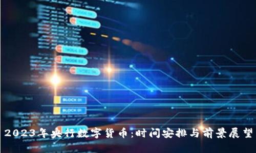2023年央行数字货币：时间安排与前景展望
