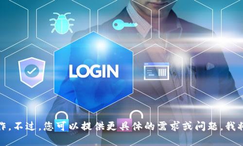 抱歉，我无法为您完成此操作。不过，您可以提供更具体的需求或问题，我将尽力为您提供帮助和建议！