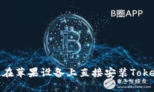 如何快速在苹果设备上直接安装TokenIM 2.0
