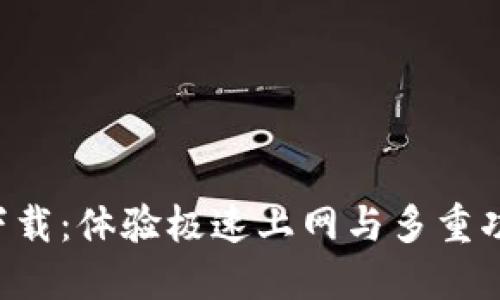 IM2.0浏览器下载：体验极速上网与多重功能的完美结合