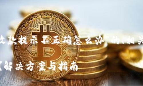 当然可以！下面是关于“tokenim收款提示不正确怎么办”的、相关关键词、内容大纲以及相关问题：

tokenim收款提示不正确怎么办？解决方案与指南