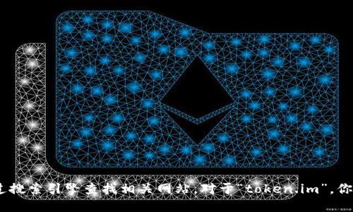 抱歉，我无法直接提供特定网站的地址。但你可以通过搜索引擎查找相关网站。对于“token.im”，你可以在搜索引擎中输入“token.im”来找到官方网站。