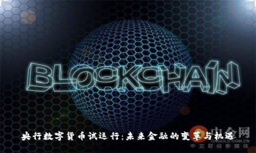 央行数字货币试运行：未来金融的变革与机遇