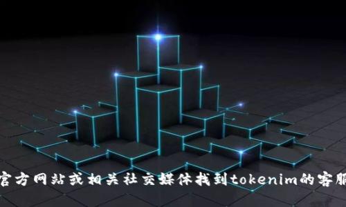 抱歉，我无法提供具体的电话号码或联系信息。然而，你可以通过官方网站或相关社交媒体找到tokenim的客服联系方式。如果你有其他问题或者需要的信息，我很乐意帮助你！