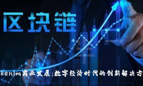 Tokenim商业发展：数字经济时代的创新解决方案