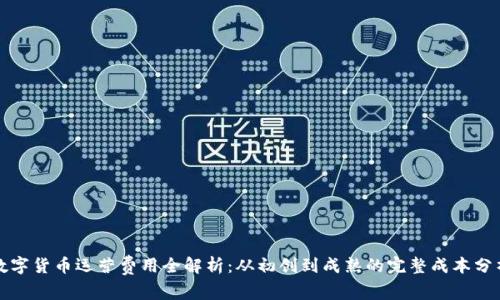 数字货币运营费用全解析：从初创到成熟的完整成本分析