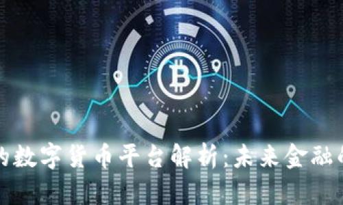央行指定的数字货币平台解析：未来金融的关键转型