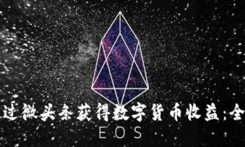 如何通过微头条获得数字货币收益：全面指南