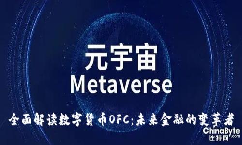 全面解读数字货币OFC：未来金融的变革者