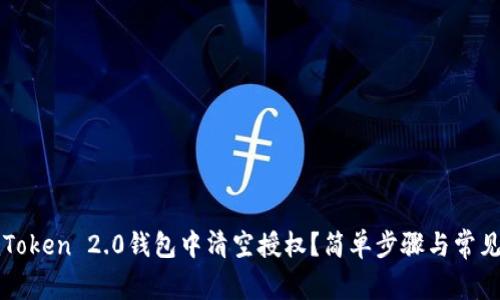 如何在imToken 2.0钱包中清空授权？简单步骤与常见问题解答