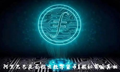   
阿里巴巴是否推出数字货币？揭秘背后真相