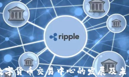 
中国数字货币交易中心的发展及未来展望