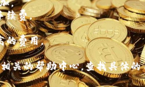 目前没有具体的“tokenim2.0”这种币种或平台的信息，因此无法直接提供该平台或项目转账的手续费。然而，手续费通常取决于多种因素，包括但不限于：

1. **网络拥堵情况**：如果区块链网络繁忙，手续费会相应增加。
2. **转账金额**：某些平台根据转账金额的大小收取不同的手续费。
3. **平台政策**：不同的交易平台可能有各自的手续费标准。
4. **转账类型**：某些特殊转账（如快速转账）可能会收取更高的费用。

为了获得最精确的信息，你可以访问Tokenim的官方网站或其相关的帮助中心，查找具体的手续费标准或者联系客服询问。