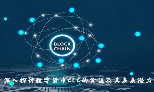 深入探讨数字货币CLC的价值及其未来潜力