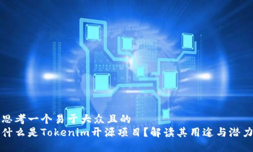 思考一个易于大众且的  
什么是Tokenim开源项目？解读其用途与潜力