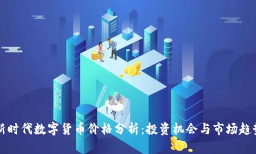 新时代数字货币价格分析：投资机会与市场趋势