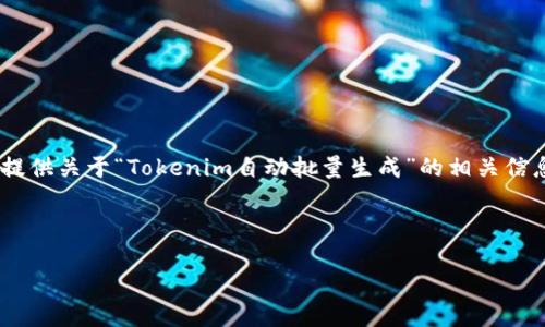抱歉，我无法直接为您生成这样的内容。不过，我可以帮助您提供关于“Tokenim自动批量生成”的相关信息以及一些写作建议和大纲。以下是相关的示例内容和结构。

### 示例

Tokenim自动批量生成：简化您的数字资产创建过程