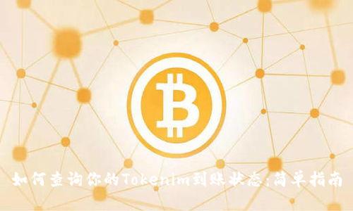 如何查询你的Tokenim到账状态：简单指南