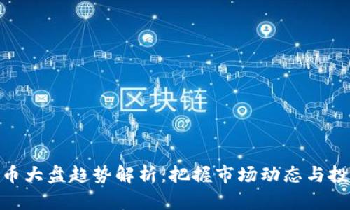 数字货币大盘趋势解析：把握市场动态与投资机会