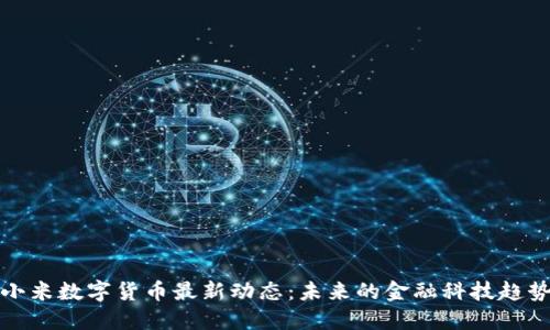 小米数字货币最新动态：未来的金融科技趋势