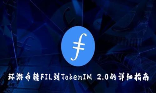 环游币转FIL到TokenIM 2.0的详细指南