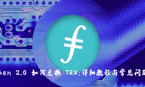 imToken 2.0 如何兑换 TRX：详细教程与常见问题解答