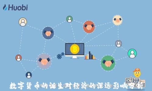 
数字货币的诞生对经济的深远影响分析