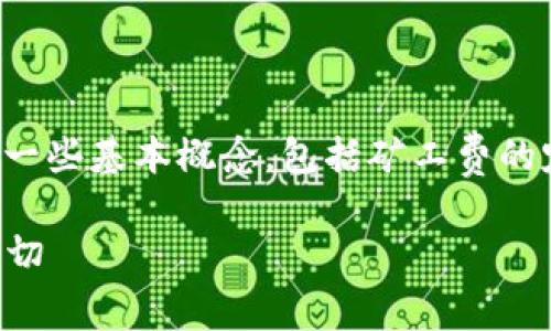 在讨论Tokenim转账矿工费之前，我们需要先明确一些基本概念，包括矿工费的定义、影响矿工费的因素以及Tokenim平台的特点。

### Tokenim转账矿工费解析：您需要知道的一切
