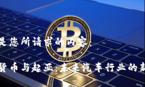 以下是您所请求的内容：

数字货币与起亚：未来汽车行业的新变革