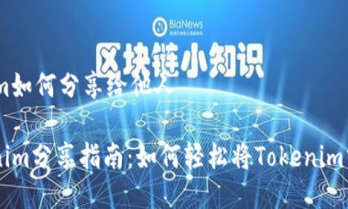 # tokenim如何分享给他人

## tokenim分享指南：如何轻松将Tokenim分享给他人