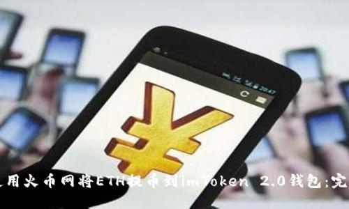 如何使用火币网将ETH提币到imToken 2.0钱包：完整指南