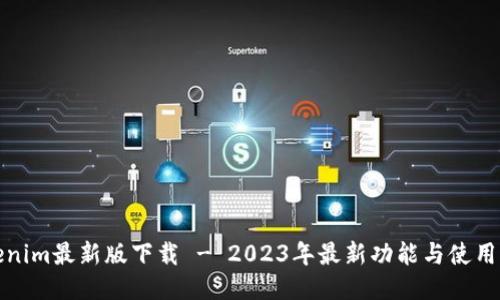 Tokenim最新版下载 - 2023年最新功能与使用指南
