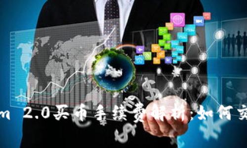 Tokenim 2.0买币手续费解析：如何交易成本