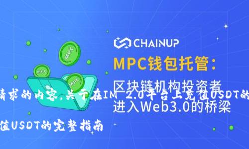 以下是您请求的内容，关于在IM 2.0平台上充值USDT的相关信息。

IM 2.0充值USDT的完整指南