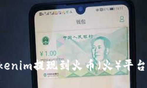 如何将Tokenim提现到火币（火）平台：详细指南